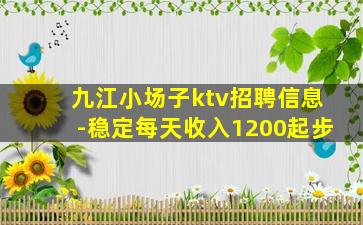 九江小场子ktv招聘信息-稳定每天收入1200起步